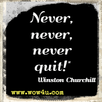 Never, never, never quit! Winston Churchill 