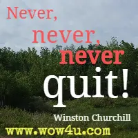 Never, never, never quit! Winston Churchill 