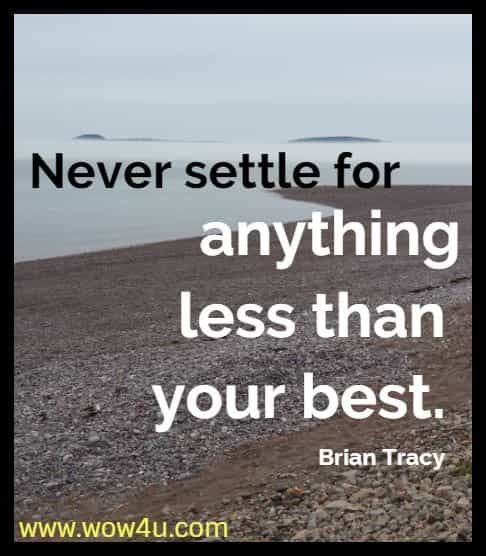 Never settle for anything less than your best. Brian Tracy