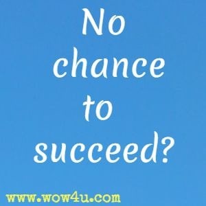 No chance to succeed?