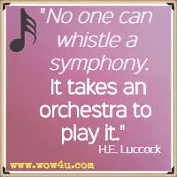 No one can whistle a symphony. It takes an orchestra to play it. H.E. Luccock