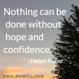 Nothing can be done without hope and confidence. Helen Keller 