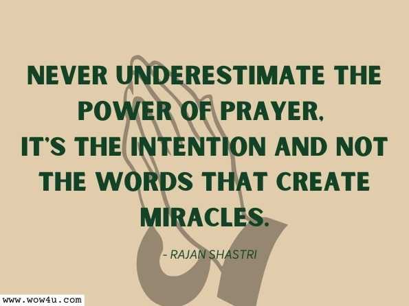 Never underestimate the power of prayer, it's the intention and not the words that create miracles. RAJAN SHASTRI,Go Corona Go 
