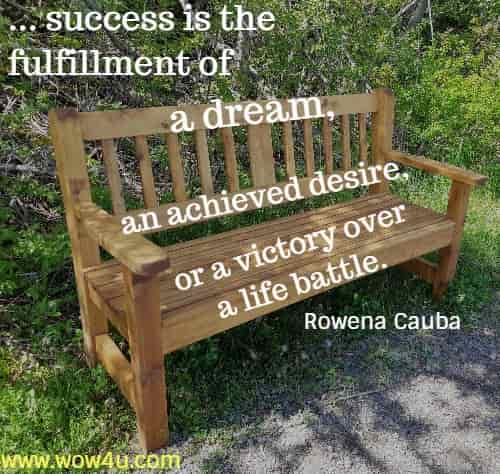 ... success is the
 fulfillment of a dream, an achieved desire, or a victory over a life battle. Rowena Cauba