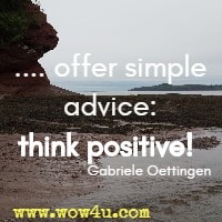 .... offer simple advice: think positive!  Gabriele Oettingen