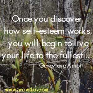 Once you discover how self-esteem works, you will begin to live your life to the fullest ... Genevieve Amor