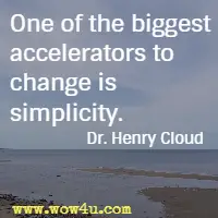 One of the biggest accelerators to change is simplicity. Dr. Henry Cloud