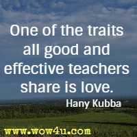 One of the traits all good and effective teachers share is love. Hany Kubba