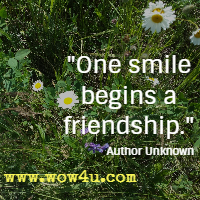 One smile begins a friendship. Author Unknown