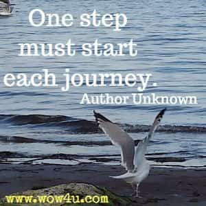 One step must start each journey. Author Unknown
