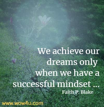 We achieve our dreams only when we have a successful mindset ...
  Faith P. Blake