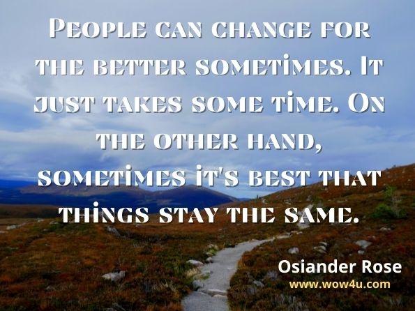 People can change for the better sometimes. It just takes some time. On the other hand, sometimes it's best that things stay the same.