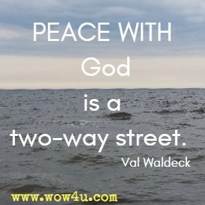  PEACE WITH God is a two-way street. Val Waldeck