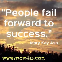 People fail forward to success.  Mary Kay Ash 