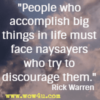 People who accomplish big things in life must face naysayers who try to discourage them. Rick Warren