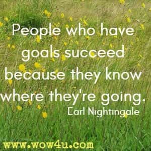People who have goals succeed because they know where they're going. Earl Nightingale