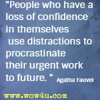 People who have a loss of confidence in themselves use distractions to procrastinate their urgent work to future. Agatha Fauvel
