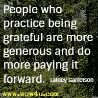 People who practice being grateful are more generous and do more paying it forward. Lainey Garretson