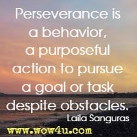 Perseverance is a behavior, a purposeful action to pursue a goal or task despite obstacles. Laila Sanguras