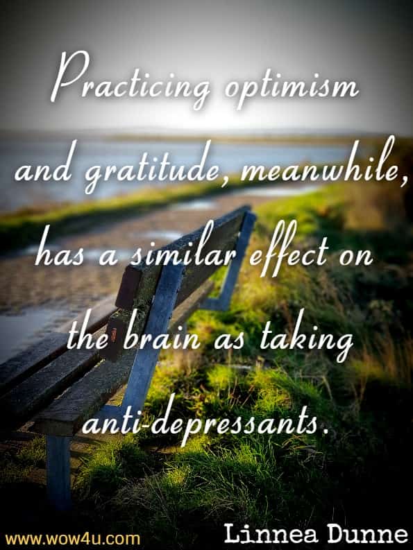 Practicing optimism and gratitude, meanwhile, has a similar effect on the brain as taking anti-depressants. Linnea Dunne, Good Mornings