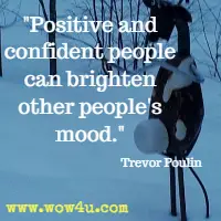 Positive and confident people can brighten other people's mood. Trevor Poulin