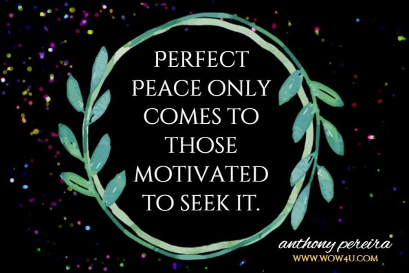 Perfect Peace only comes to those motivated to seek it. anthony pereira, Abundant Peace