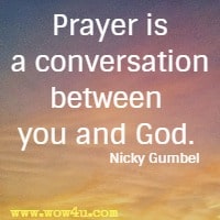 Prayer is a conversation between you and God. Nicky Gumbel 