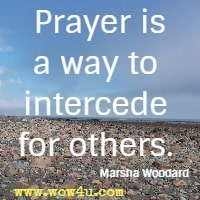Prayer is a way to intercede for others. Marsha Woodard