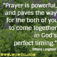 Prayer is powerful, and paves the way for the both of you to come together in God's perfect timing. Tiffany Langford