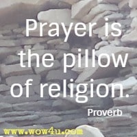 Prayer is the pillow of religion. Proverb
