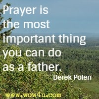 Prayer is the most important thing you can do as a father. Derek Polen