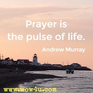 Prayer is the pulse of life. Andrew Murray  