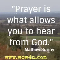 Prayer is what allows you to hear from God. Mathew Sunny