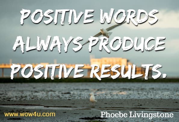 Positive words always produce positive results. Phoebe Livingstone, Building Self Esteem in Kids