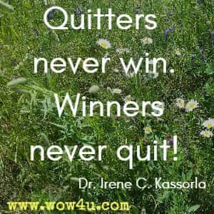 Quitters never win. Winners never quit! Dr. Irene C. Kassorla 