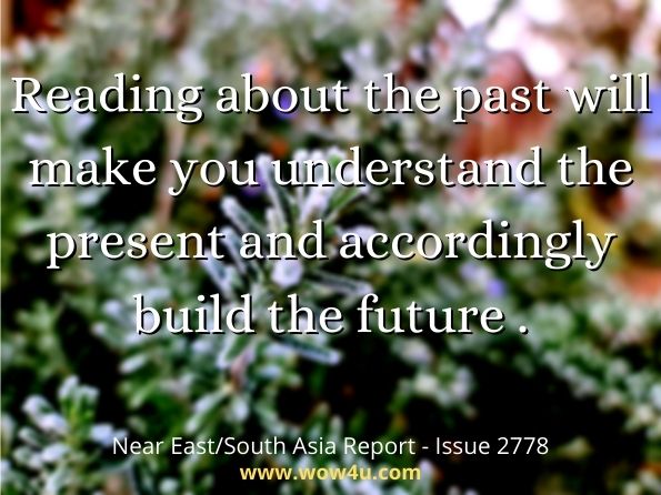 Reading about the past will make you understand the present and accordingly build the future. Near East/South Asia Report - Issue 2778