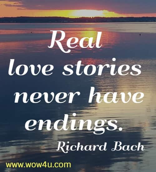 Real love stories never have endings. Richard Bach