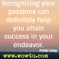 Recognizing your passions can definitely help you attain success in your endeavor. Philip Vang