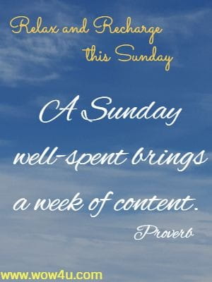 Relax and Recharge this Sunday  A Sunday well-spent brings a week of content. Proverb