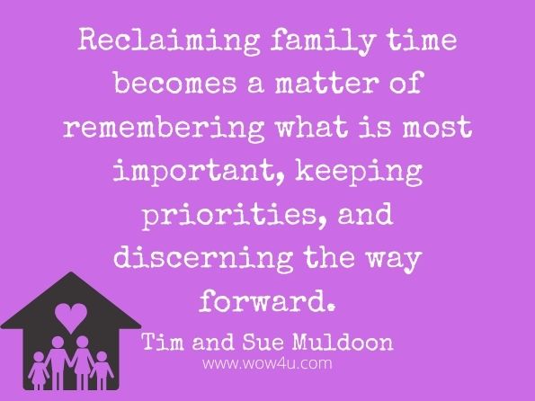 Reclaiming family time becomes a matter of remembering what is most important, keeping priorities, and discerning the way forward. Tim and Sue Muldoon, Reclaiming Family Time