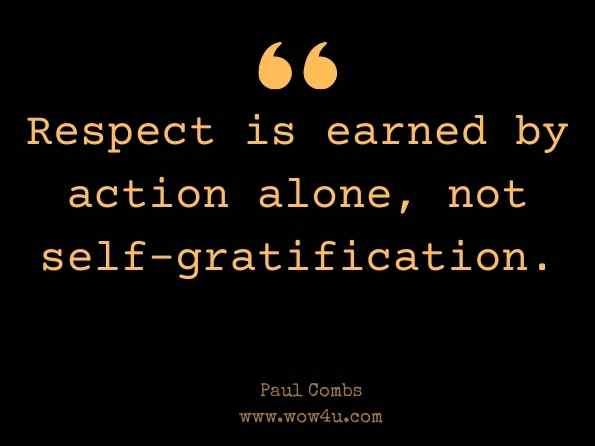 Respect is earned by action alone, not self-gratification. Paul Combs, Drawn by Fire