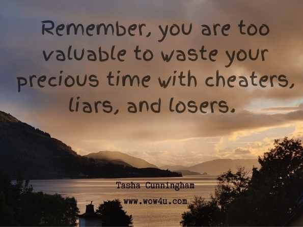 Remember, you are too valuable to waste your precious time with cheaters, liars, and losers. Tasha Cunningham, DontDateHimGirl.com Presents  