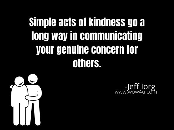 Simple acts of kindness go a long way in communicating your genuine concern for others. 