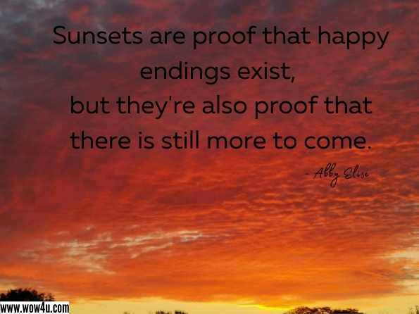 Sunsets are proof that happy endings exist, but they're also proof that there is still more to come. Abby Elise, The World is Ours