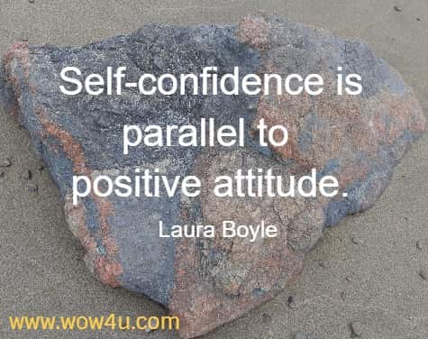 Self-confidence is parallel to positive attitude.
  Laura Boyle