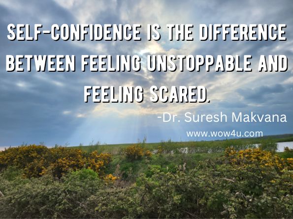 Self-confidence is the difference between feeling unstoppable and feeling scared.