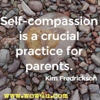 Self-compassion is a crucial practice for parents. Kim Fredrickson