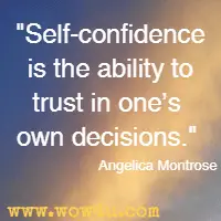Self-confidence is the ability to trust in one's own decisions. Angelica Montrose