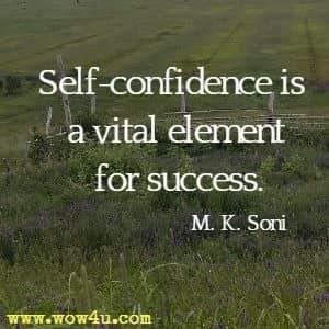 Self-confidence is a vital element for success. M. K. Soni