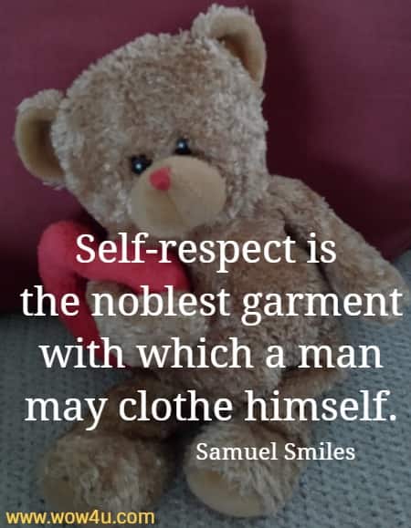 Self-respect is the noblest garment with which a man may clothe himself.
 Samuel Smiles